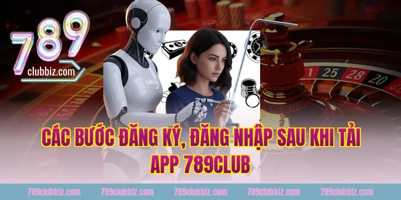 Các bước đăng ký, đăng nhập sau khi tải app 789club