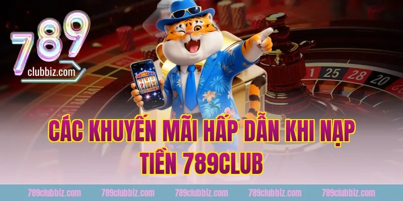 Các khuyến mãi hấp dẫn khi nạp tiền 789club