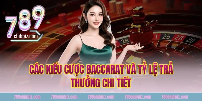 Các kiểu cược baccarat 789Club và tỷ lệ trả thưởng chi tiết