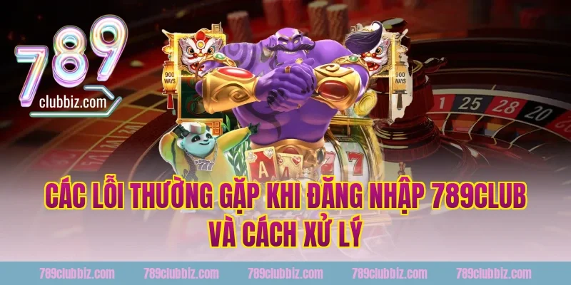 Các lỗi thường gặp khi đăng nhập 789club và cách xử lý