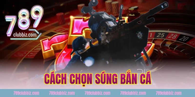 cách chọn súng bắn cá