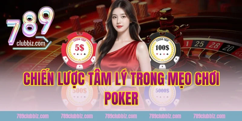 Chiến Lược Tâm Lý Trong Mẹo Chơi Poker 789Club