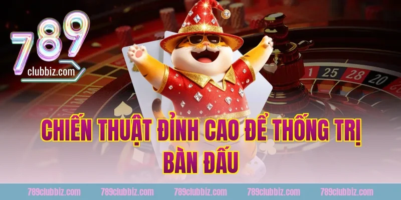 Chiến Thuật Đỉnh Cao Để Thống Trị Bàn Đấu Tại 789Club
