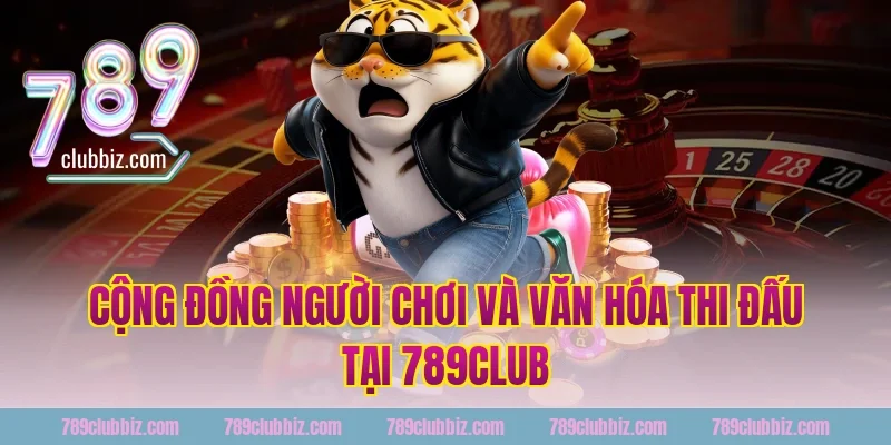 Cộng Đồng Người Chơi Và Văn Hóa Thi Đấu Tại 789Club