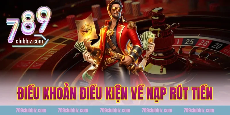 Điều khoản điều kiện về nạp rút tiền 789Club
