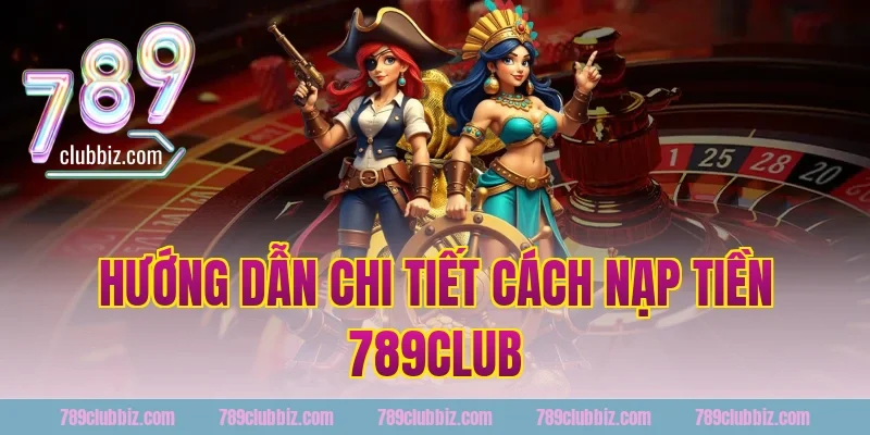 Hướng dẫn chi tiết cách nạp tiền 789club