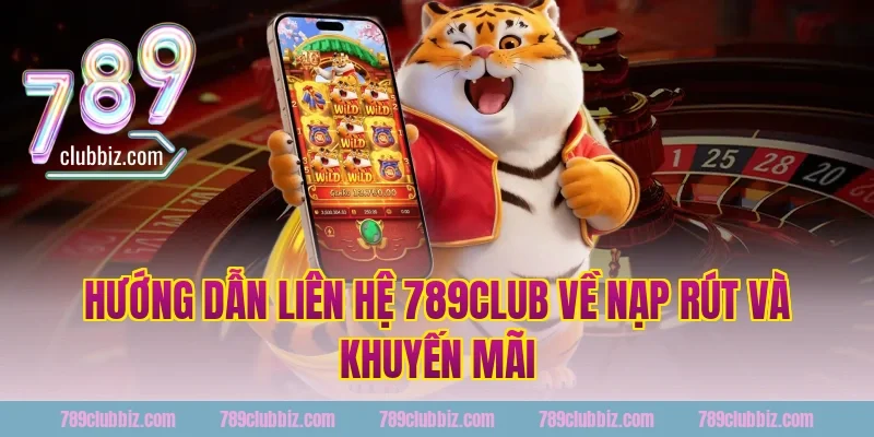 Hướng dẫn liên hệ 789club về nạp rút và khuyến mãi