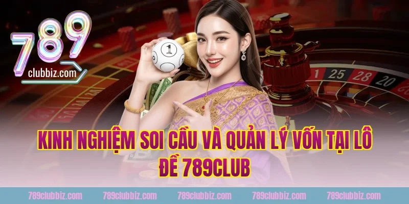 Kinh nghiệm soi cầu và quản lý vốn tại lô đề 789club