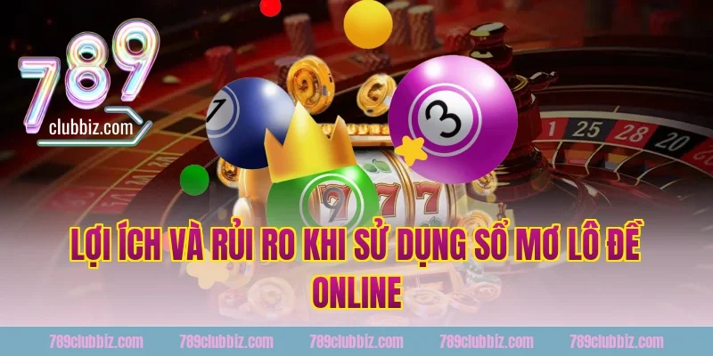 Lợi ích và rủi ro khi sử dụng sổ mơ lô đề online 789Club