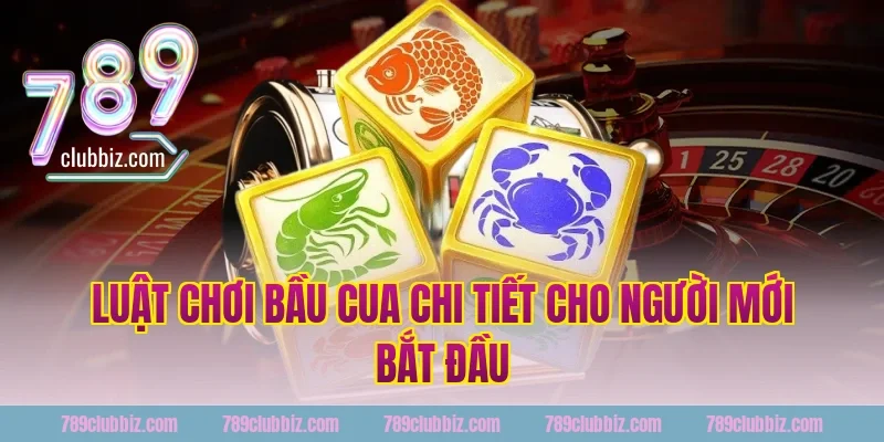 Luật chơi bầu cua chi tiết cho người mới bắt đầu tại 789Club