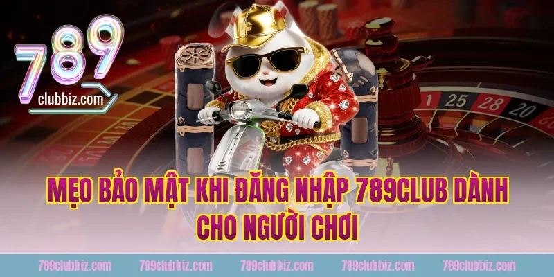 Mẹo bảo mật khi đăng nhập 789club dành cho người chơi