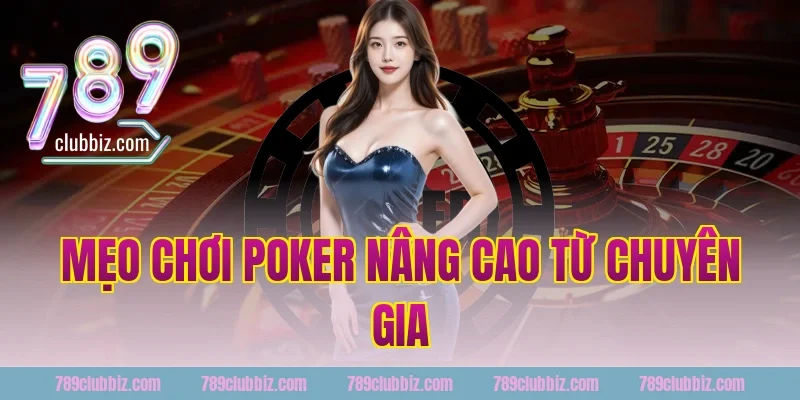 Mẹo Chơi Poker Nâng Cao Từ Chuyên Gia 789Club