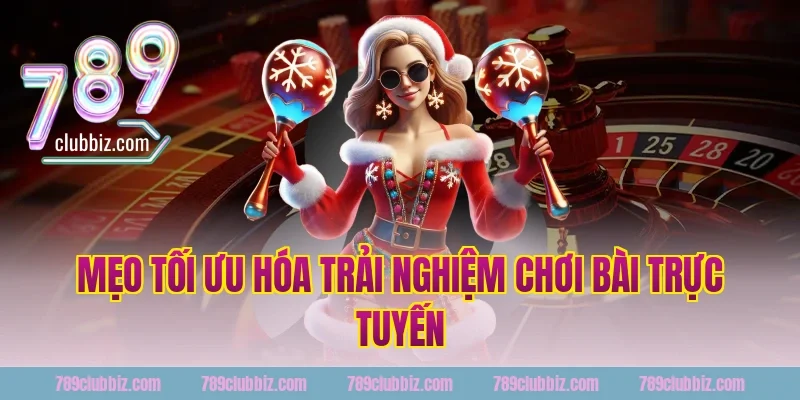 Mẹo Tối Ưu Hóa Trải Nghiệm Chơi Bài Trực Tuyến Tại 789Club
