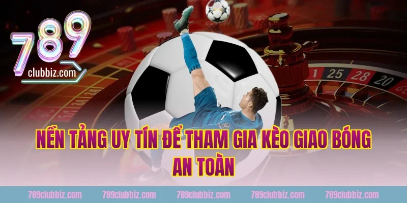 789Club - Nền Tảng Uy Tín Để Tham Gia Kèo Giao Bóng An Toàn