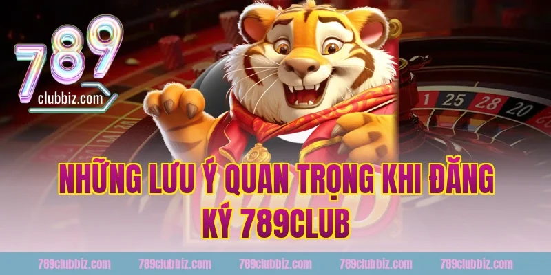 Những Lưu Ý Quan Trọng Khi Đăng Ký 789Club
