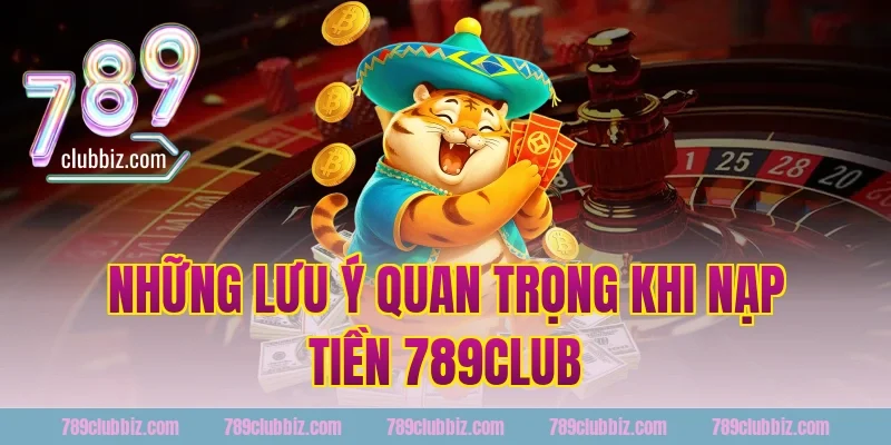 Những lưu ý quan trọng khi nạp tiền 789club