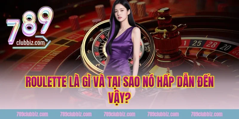 Roulette Là Gì Và Tại Sao Nó Hấp Dẫn Đến Vậy?
