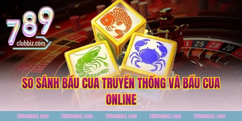 So sánh bầu cua truyền thống và bầu cua online tại 789Club