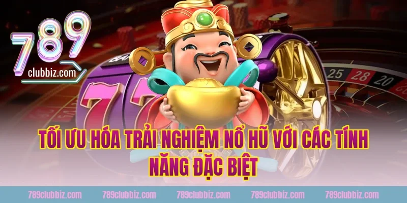 Tối Ưu Hóa Trải Nghiệm Nổ Hũ Với Các Tính Năng Đặc Biệt Tại 789Club