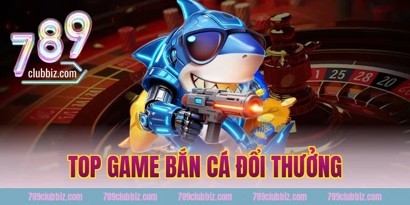 top game bắn cá đổi thưởng