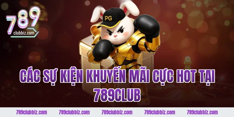 Các sự kiện khuyến mãi cực hot tại 789CLUB