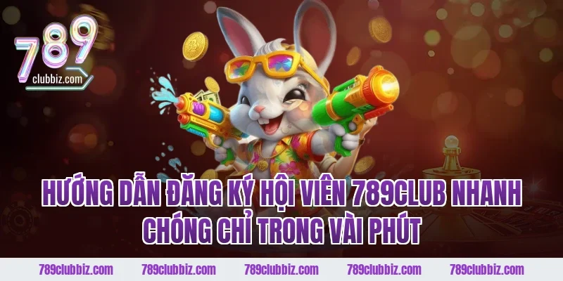 Hướng dẫn đăng ký hội viên 789CLUB nhanh chóng chỉ trong vài phút