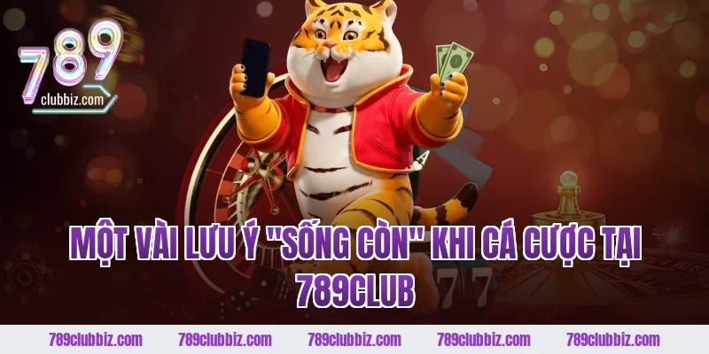 Một vài lưu ý "sống còn" khi cá cược tại 789CLUB