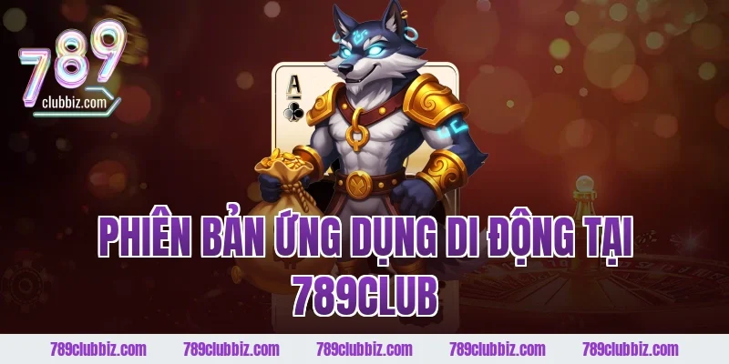 Phiên bản ứng dụng di động tại 789CLUB